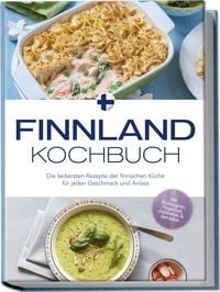 Produktbild: Finnland Kochbuch: Die leckersten Rezepte der finnischen K&uuml;che f&uuml;r jeden Geschmack und Anlass - inkl. Brotrezepten, Fingerfood, Aufstrichen & Getr&auml;nken