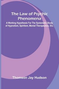 Produktbild: The Law of Psychic Phenomena; A working hypothesis for the systematic study of hypnotism, spiritism, mental therapeutics, etc.