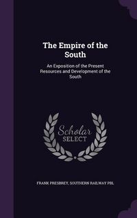 Produktbild: The Empire of the South: An Exposition of the Present Resources and Development of the South