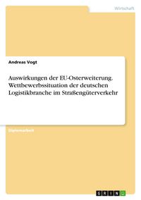 Produktbild: Auswirkungen der EU-Osterweiterung. Wettbewerbssituation der deutschen Logistikbranche im Stra&szlig;eng&uuml;terverkehr