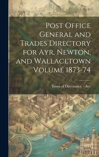 Produktbild: Post Office General and Trades Directory for Ayr, Newton, and Wallacetown Volume 1873-74