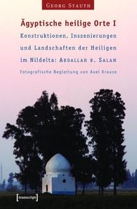 Produktbild: &Auml;gyptische heilige Orte I: Konstruktionen, Inszenierungen und Landschaften der Heiligen im Nildelta: 'Abdallah b. Salam