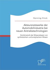 Produktbild: Akteursnetzwerke der Automobilindustrie bei neuen Antriebstechnologien: Kombinatorik der Wissensbasen von synthetischem und analytischem Wissen