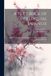 Produktbild: A Text-Book of Colloquial Japanese: Based On the Lehrbuch Der Japanischen Umgangssprache by Dr. Rudolf Lange