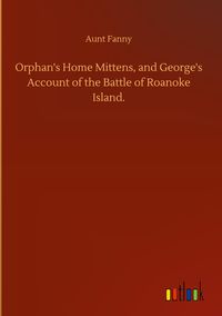 Produktbild: Orphan's Home Mittens, and George's Account of the Battle of Roanoke Island.