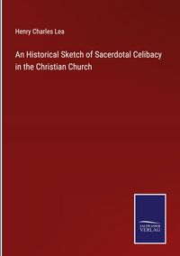 Produktbild: An Historical Sketch of Sacerdotal Celibacy in the Christian Church