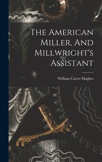 Produktbild: The American Miller, And Millwright's Assistant