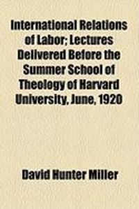Produktbild: International Relations of Labor; Lectures Delivered Before the Summer School of Theology of Harvard University, June, 1920