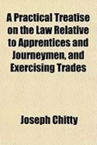 Produktbild: A Practical Treatise on the Law Relative to Apprentices and Journeymen, and Exercising Trades