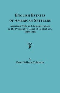 Produktbild: English Estates of American Settlers. American Wills and Administrations in the Prerogative Court of Canterbury, 1800-1858