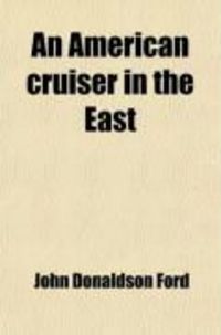 Produktbild: An American Cruiser in the East; Travels and Studies in the Far East: The Aleutian Isalands, Behring's Sea, Eastern Siberia, Japan, Korea
