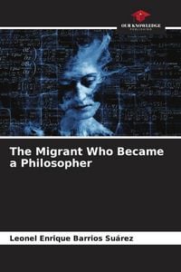 Produktbild: Barrios Su&aacute;rez, L: Migrant Who Became a Philosopher