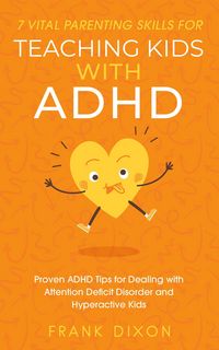 Produktbild: 7 Vital Parenting Skills for Teaching Kids With ADHD: Proven ADHD Tips for Dealing With Attention Deficit Disorder and Hyperactive Kids (Secrets To Be