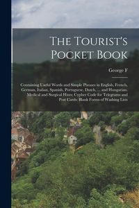 Produktbild: The Tourist's Pocket Book: Containing Useful Words and Simple Phrases in English, French, German, Italian, Spanish, Portuguese, Dutch, ... and Hu