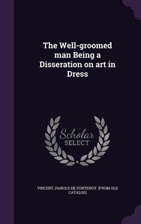 Produktbild: The Well-groomed man Being a Disseration on art in Dress