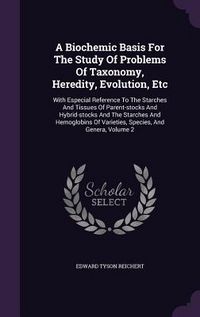 Produktbild: A Biochemic Basis For The Study Of Problems Of Taxonomy, Heredity, Evolution, Etc: With Especial Reference To The Starches And Tissues Of Parent-stock