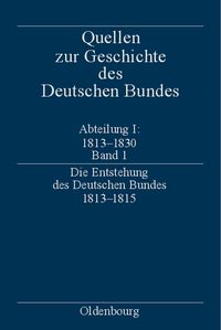 Produktbild: Quellen zur Geschichte des Deutschen Bundes. Quellen zur Entstehung... / Die Entstehung des Deutschen Bundes 1813&ndash;1815