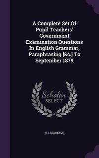 Produktbild: A Complete Set Of Pupil Teachers' Government Examination Questions In English Grammar, Paraphrasing [&c.] To September 1879