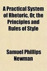 Produktbild: A Practical System of Rhetoric, Or, the Principles and Rules of Style