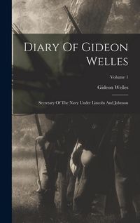 Produktbild: Diary Of Gideon Welles: Secretary Of The Navy Under Lincoln And Johnson; Volume 1