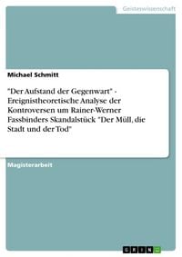 Produktbild: Der Aufstand der Gegenwart" - Ereignistheoretische Analyse der Kontroversen um Rainer-Werner Fassbinders Skandalst&uuml;ck "Der M&uuml;ll, die Stadt und der Tod