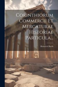 Produktbild: Corinthiorum Commercii Et Mercaturae Historiae Particula...