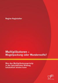 Produktbild: Multiplikatoren - Mogelpackung oder Wunderwaffe? Was das Multiplikatorenprinzip in der betrieblichen Bildung tats&auml;chlich leisten kann