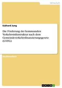 Produktbild: Die F&ouml;rderung der kommunalen Verkehrsinfrastruktur nach dem Gemeindeverkehrsfinanzierungsgesetz (GVFG)