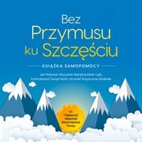 Produktbild: Bez Przymusu ku Szczęściu &ndash; Książka Samopomocy: Jak Pokonać Wszystkie Natrętne Myśli i Lęki, Kontrolować Swoje Myśli i Utrwalić Pozytywne Myślenie &ndash; incl. 7 Najlepszych Wskaz&oacute;wek Natychmiastowej Pomocy