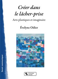 Produktbild: Cr&eacute;er dans le l&acirc;cher-prise : arts plastiques et imaginaire