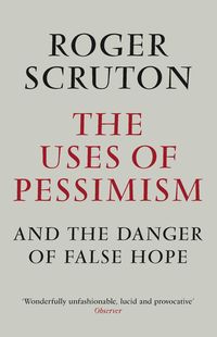 Bild vom Artikel The Uses of Pessimism vom Autor Roger Scruton