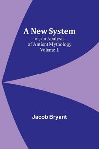 Produktbild: A New System; or, an Analysis of Antient Mythology. Volume I.