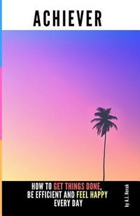 Produktbild: Achiever: How to Get Things Done, Be Efficient and Feel Happy Every Day