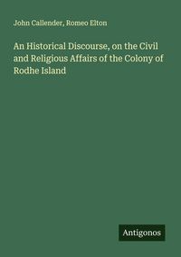 Produktbild: An Historical Discourse, on the Civil and Religious Affairs of the Colony of Rodhe Island