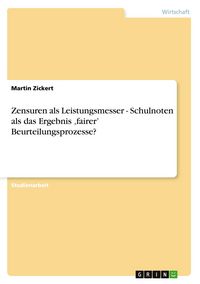 Produktbild: Zensuren als Leistungsmesser - Schulnoten als das Ergebnis 'fairer' Beurteilungsprozesse?