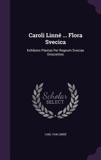 Produktbild: Caroli Linn&eacute; ... Flora Svecica: Exhibens Plantas Per Regnum Sveciae Erescentes