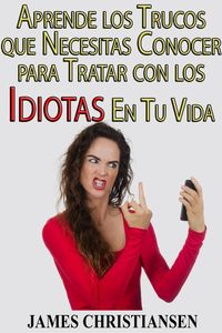 Produktbild: Aprende los Trucos que Necesitas Conocer para Tratar con los Idiotas En Tu Vida