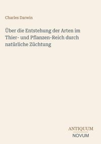 Produktbild: &Uuml;ber die Entstehung der Arten im Thier- und Pflanzen-Reich durch nat&uuml;rliche Z&uuml;chtung