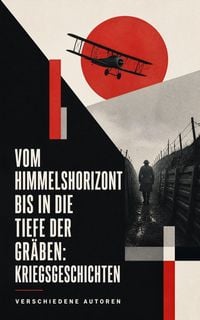 Produktbild: Vom Himmelshorizont bis in die Tiefe der Gr&auml;ben: Kriegsgeschichten