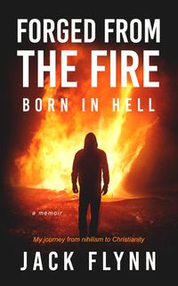 Produktbild: Forged From the Fire Born in Hell A Memoir My Journey From Nihilism to Christianity
