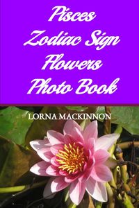 Produktbild: Pisces Zodiac Sign Flowers Photo Book (Zodiac Sign Flowers Photo books for Individual ZodiacSigns, #7)