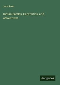 Produktbild: Indian Battles, Captivities, and Adventures