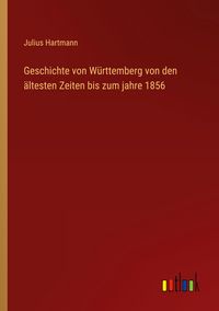 Produktbild: Geschichte von W&uuml;rttemberg von den &auml;ltesten Zeiten bis zum jahre 1856
