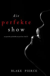 Produktbild: Die Perfekte Show (Ein spannender Psychothriller mit Jessie Hunt-Band Dreiunddrei&szlig;ig)