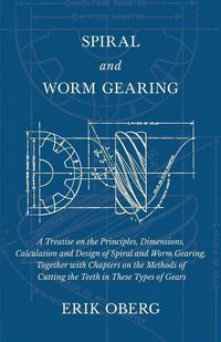Produktbild: Spiral and Worm Gearing - A Treatise on the Principles, Dimensions, Calculation and Design of Spiral and Worm Gearing, Together with Chapters on the M