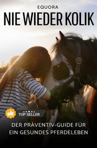 Produktbild: Nie Wieder Kolik: Der Pr&auml;ventiv-Guide f&uuml;r ein gesundes Pferdeleben