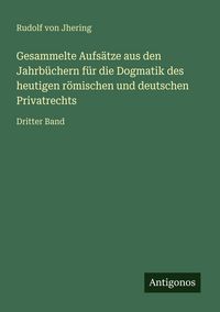 Produktbild: Gesammelte Aufs&auml;tze aus den Jahrb&uuml;chern f&uuml;r die Dogmatik des heutigen r&ouml;mischen und deutschen Privatrechts
