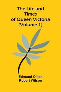 Produktbild: The Life and Times of Queen Victoria (Volume 1)