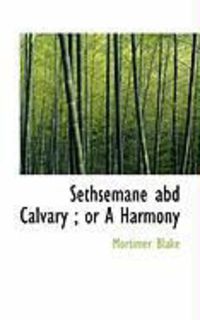 Produktbild: Sethsemane Abd Calvary; Or a Harmony