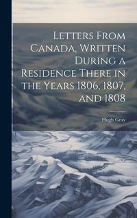 Produktbild: Letters From Canada, Written During a Residence There in the Years 1806, 1807, and 1808